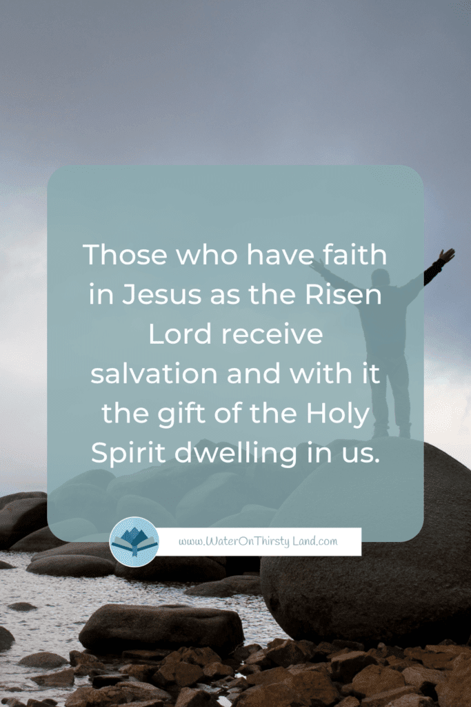 Those who have faith in Jesus as the Risen Lord receive salvation and with it the gift of the Holy Spirit dwelling in us.
