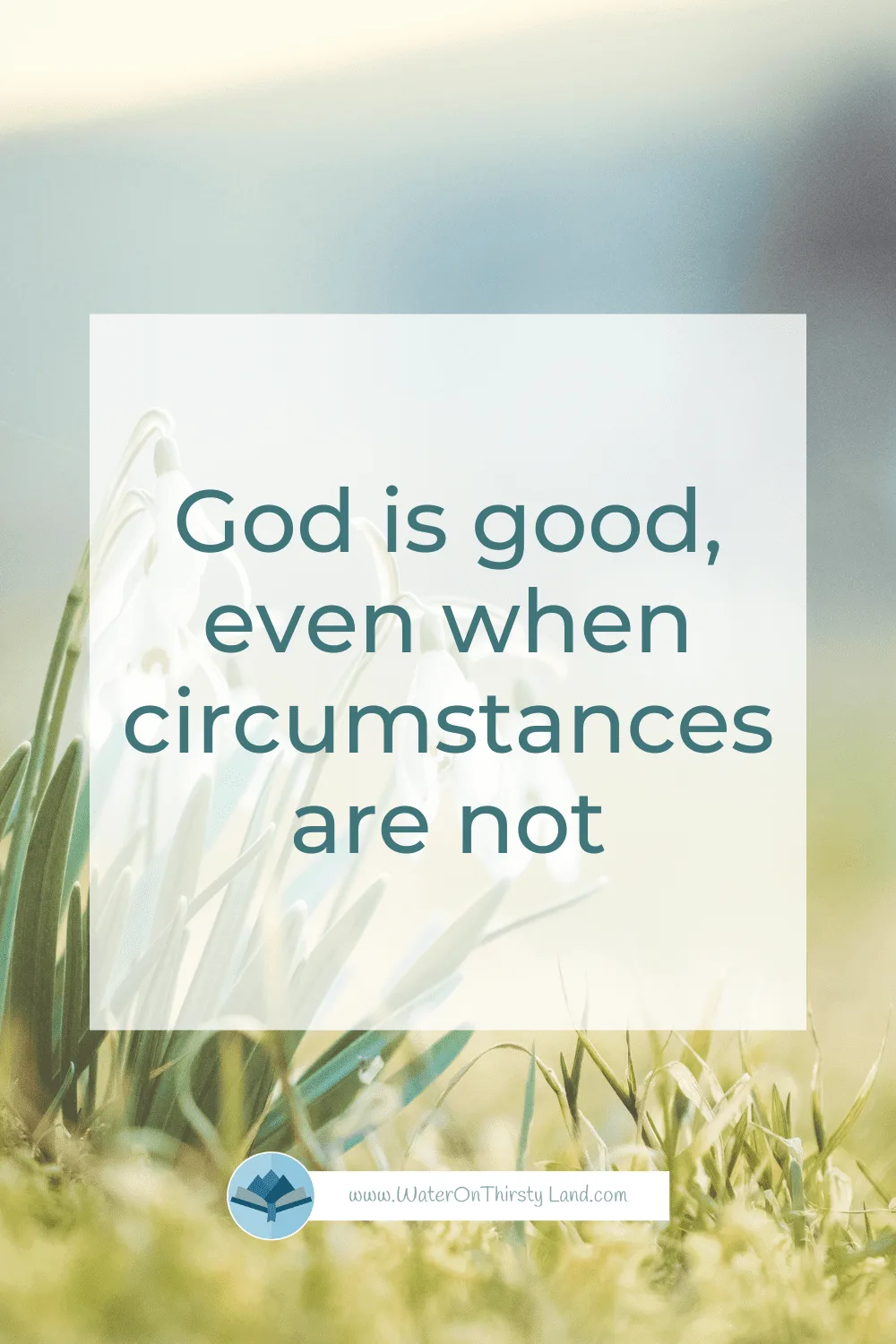 God is good, even when circumstances are not God is good, even when circumstances are not