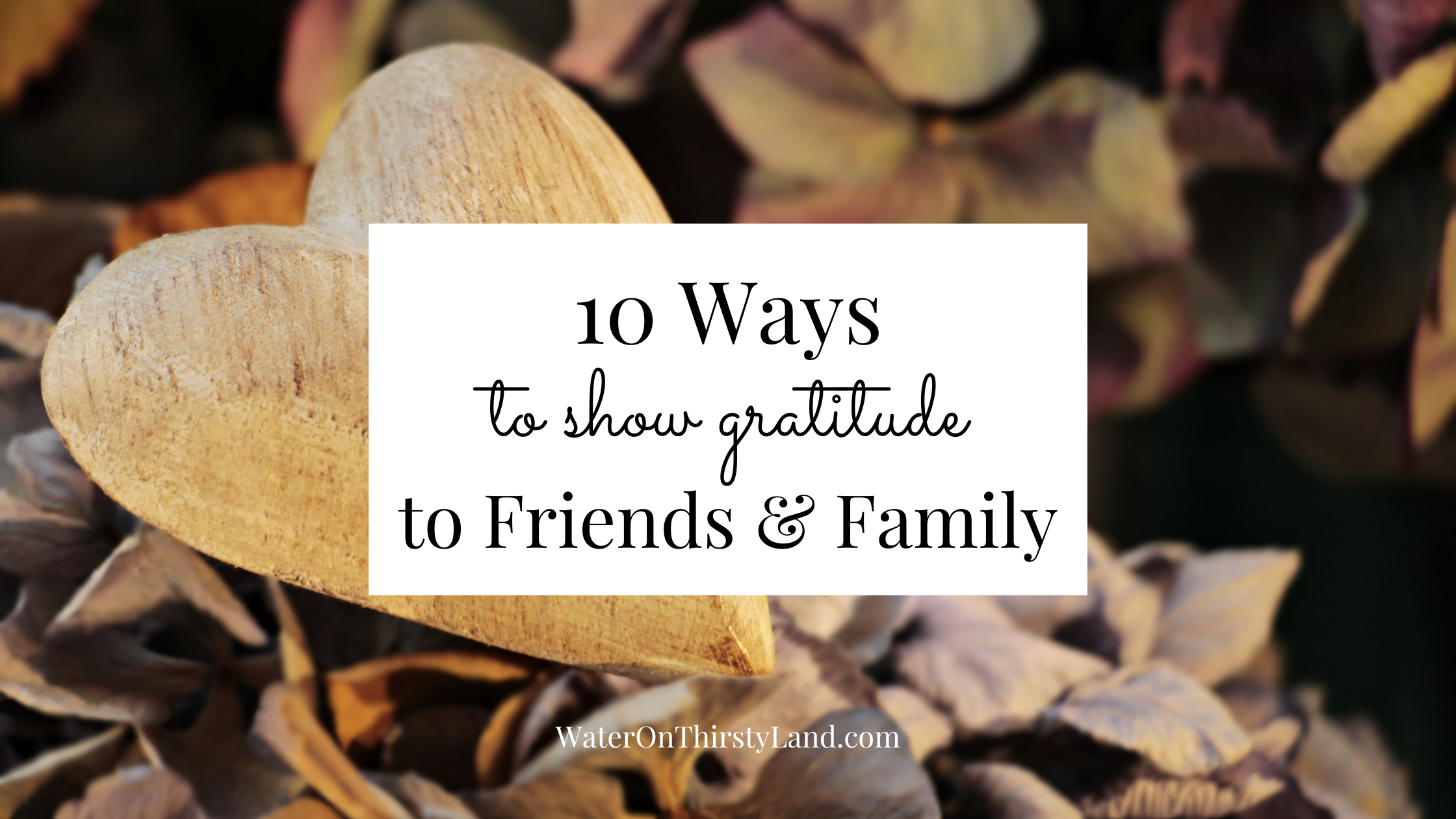 10 Ways to show gratitude to Friends & Family