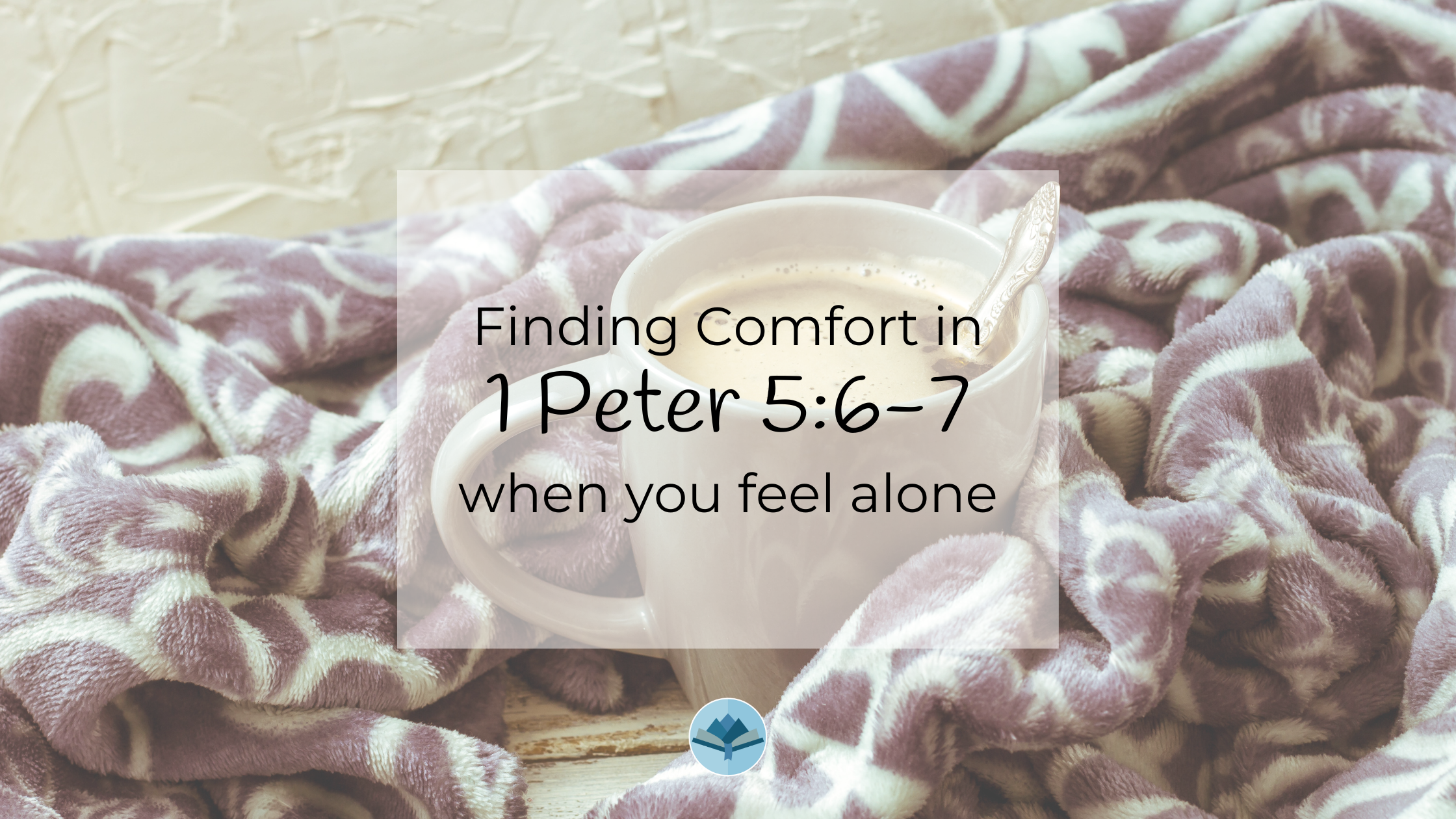 Finding Comfort in 1 Peter 5:6-7