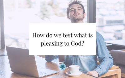 How do we test what is pleasing to God?