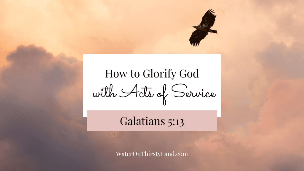 How to Glorify God with Acts of Service | Water on Thirsty Land
