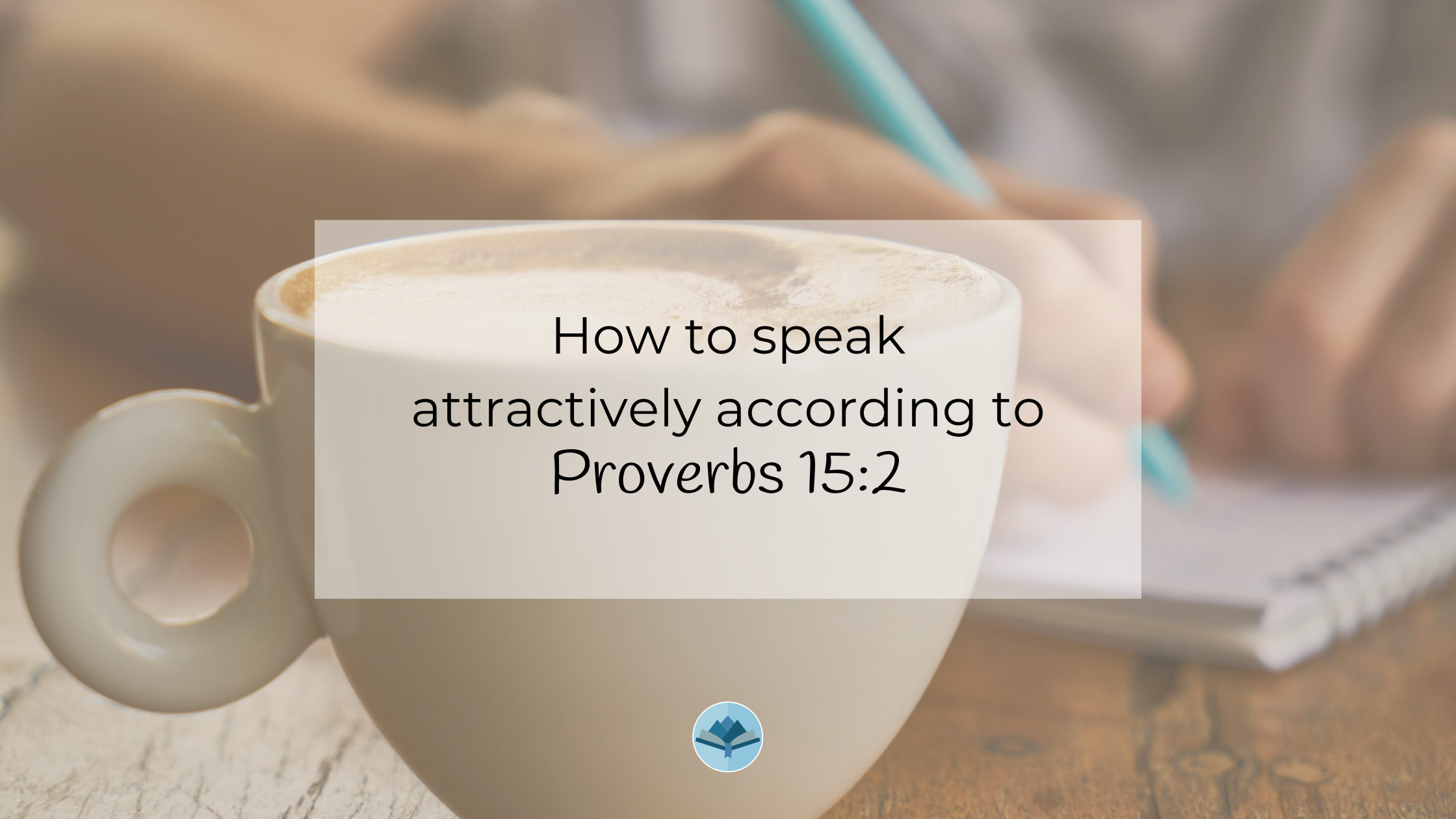 How to speak attractively according to Proverbs 15:2