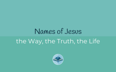 Names of Jesus: The Way, the Truth, the Life