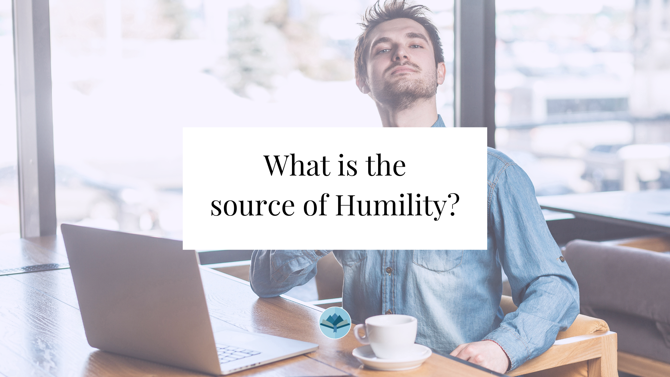 What is the source of humility
